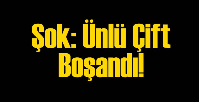 Şok: Ünlü Çift Boşandı!