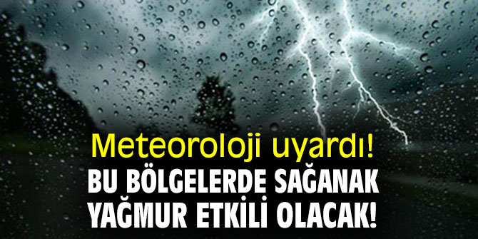 Dikkat! Bu bölgelerde sağanak yağmur etkili olacak!
