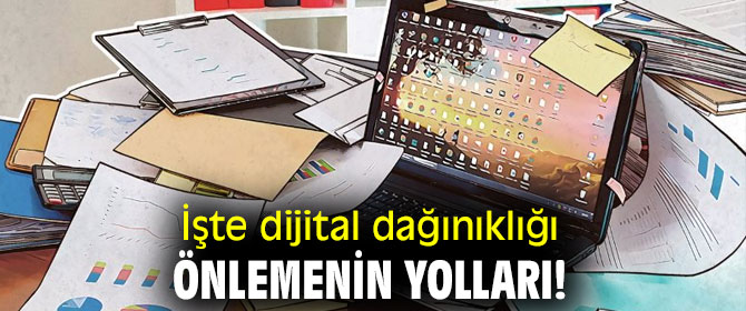 İşte dijital dağınıklığı önlemenin yolları!