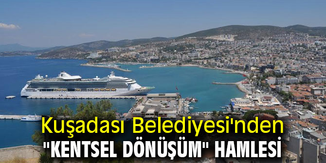 Kuşadası Belediyesi'nden "kentsel dönüşüm" hamlesi