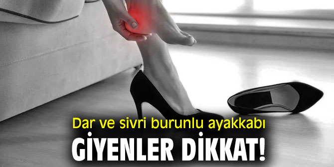 Dar ve sivri burunlu ayakkabı giyenler dikkat!