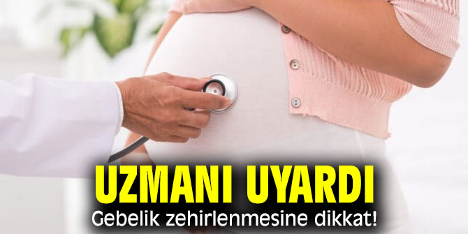 Uzmanı uyardı! Gebelik zehirlenmesine dikkat!
