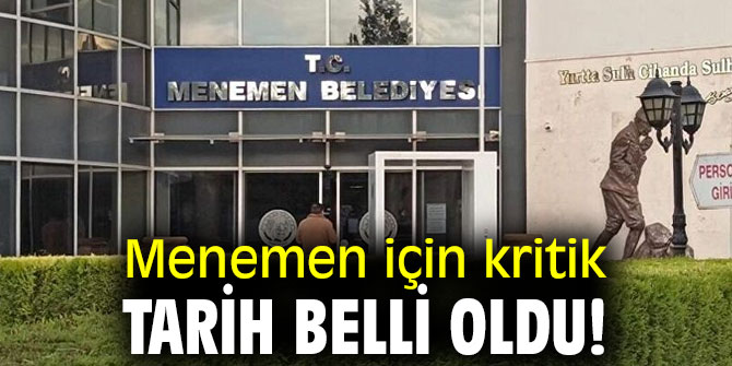 Menemen için kritik tarih belli oldu!