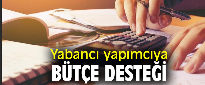 Yabancı yapımcıya bütçe desteği 