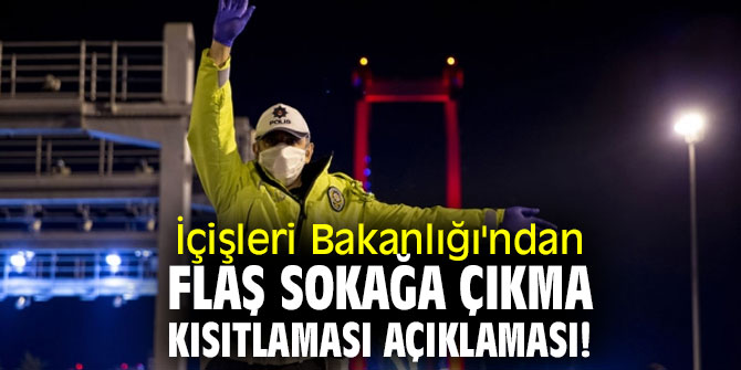 İçişleri Bakanlığı'ndan flaş sokağa çıkma kısıtlaması açıklaması! İşte yeni tedbirler...