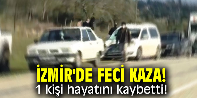 İzmir'de feci kaza! 1 kişi hayatını kaybetti!