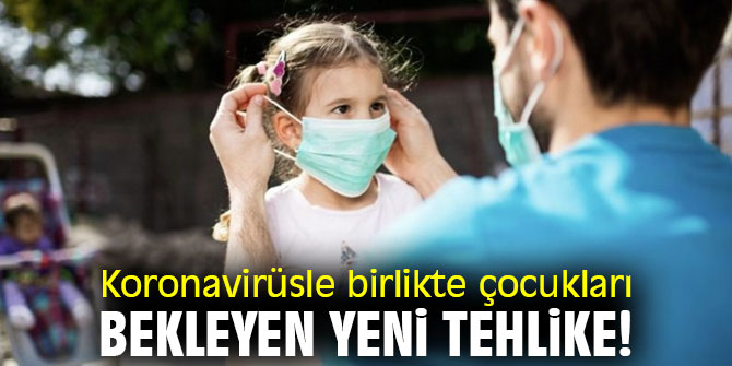 Koronavirüsle birlikte çocukları bekleyen yeni tehlike!