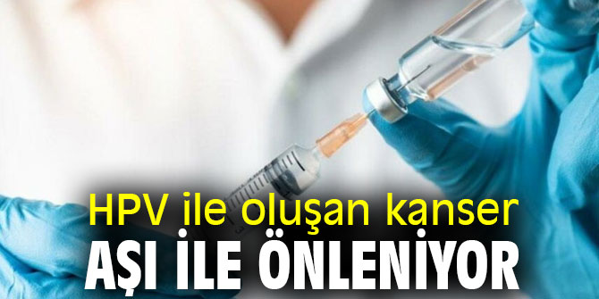 Dikkat! HPV ile oluşan kanser, aşı ile önleniyor