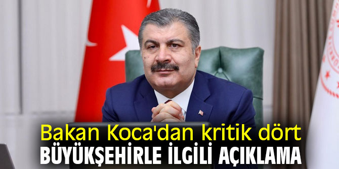 Bakan Koca'dan kritik dört büyükşehirle ilgili açıklama