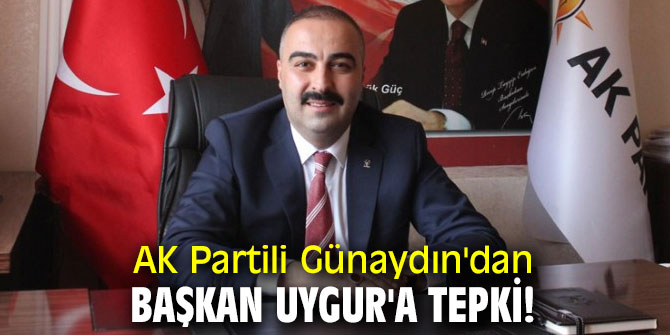 AK Partili Günaydın'dan Başkan Uygur'a tepki!