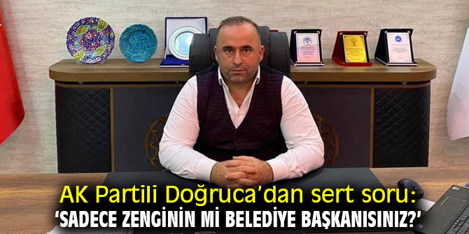 AK Partili Doğruca’dan sert soru: ‘Sadece zenginin mi belediye başkanısınız?’