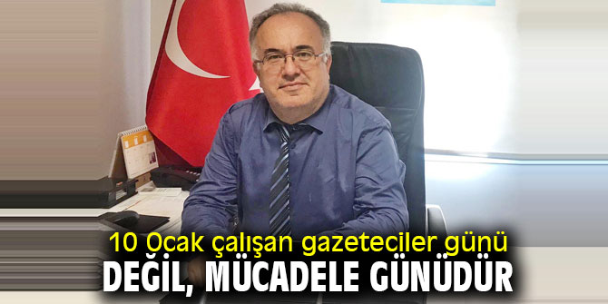 10 Ocak çalışan gazeteciler günü değil, mücadele günüdür
