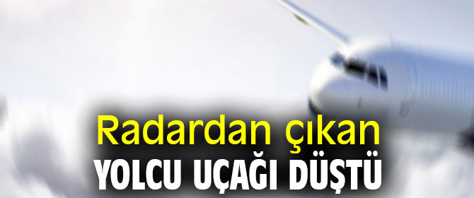 Radardan çıkan yolcu uçağı düştü