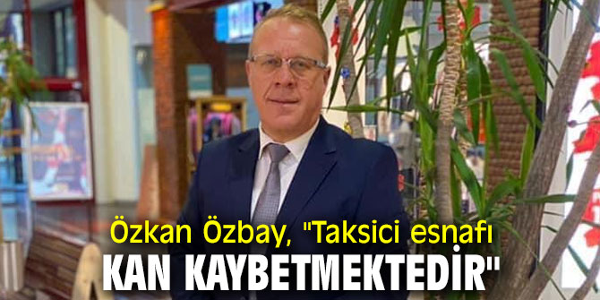 Özkan Özbay, "Taksici esnafı kan kaybetmektedir"