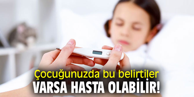 Çocuğunuzda bu belirtiler varsa dikkat!
