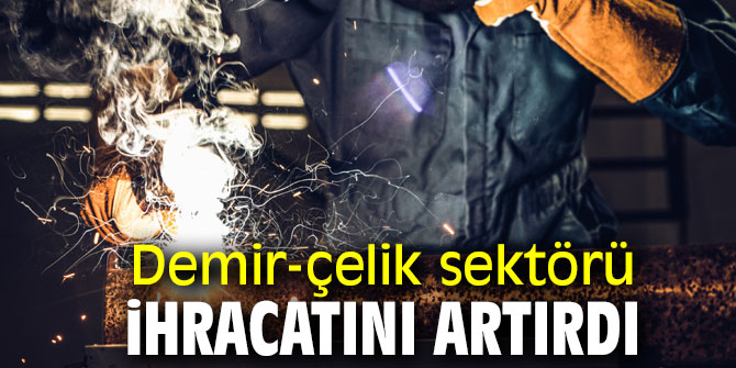 Demir-çelik sektörü ihracatını artırdı