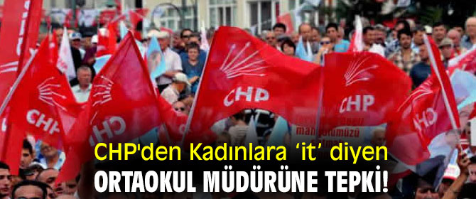 CHP'den “Kadınlara ‘it’ diyen ortaokul müdürüne tepki!