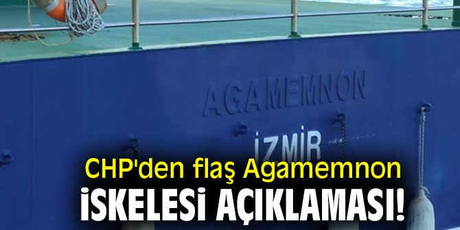 CHP'den flaş Agamemnon iskelesi açıklaması!