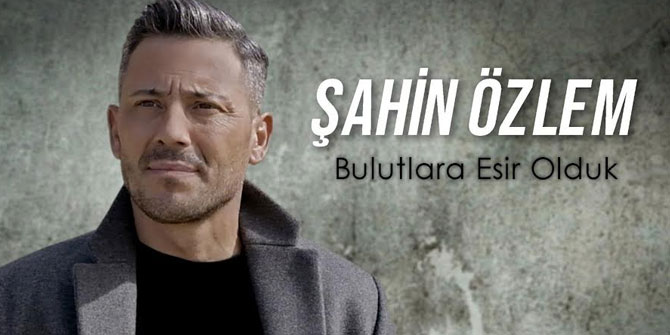 Şahin Özlem'den “Bulutlara Esir Olduk” 