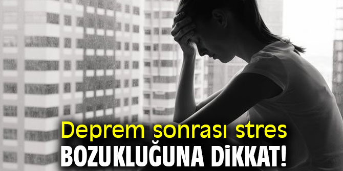 Uzmanı açıkladı! Deprem sonrası stres bozukluğuna dikkat!