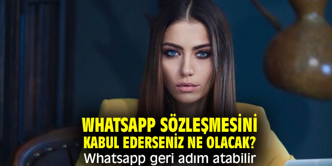 Whatsapp sözleşmesini kabul ederseniz ne olacak? Whatsapp geri adım atabilir
