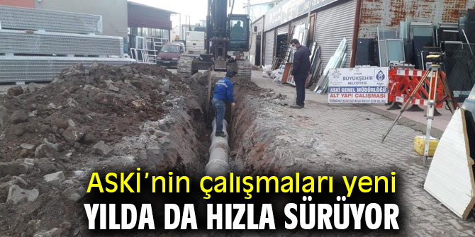 ASKİ’nin çalışmaları yeni yılda da hızla sürüyor 