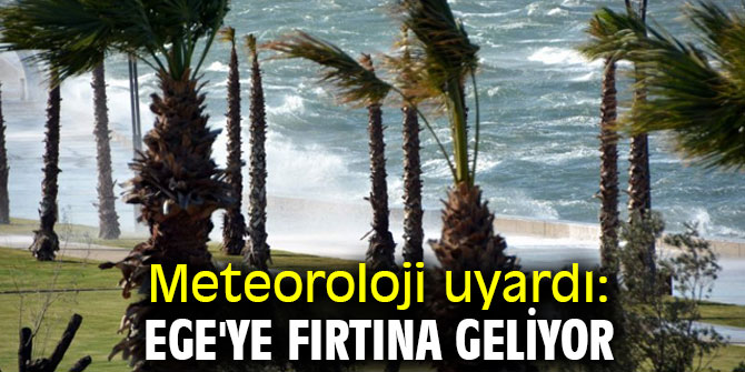 Dikkat! Ege'ye fırtına geliyor