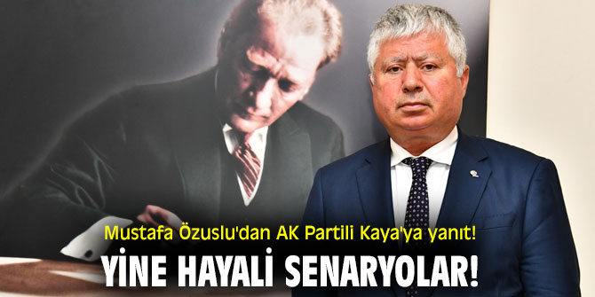Mustafa Özuslu'dan AK Partili Kaya'ya yanıt! Yine hayali senaryolar!