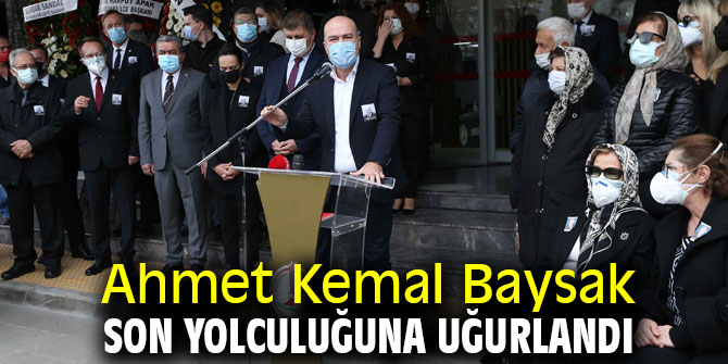 Ahmet Kemal Baysak son yolculuğuna uğurlandı