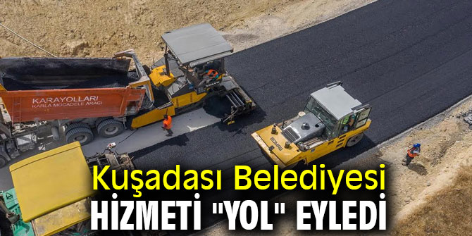 Kuşadası Belediyesi hizmeti "yol" eyledi