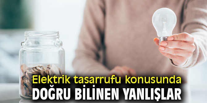 Elektrik tasarrufu konusunda doğru bilinen yanlışlar