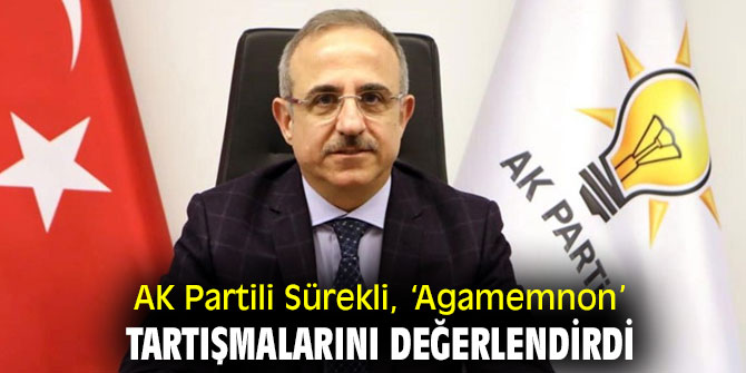 AK Partili Sürekli, ‘Agamemnon’ tartışmalarını değerlendirdi