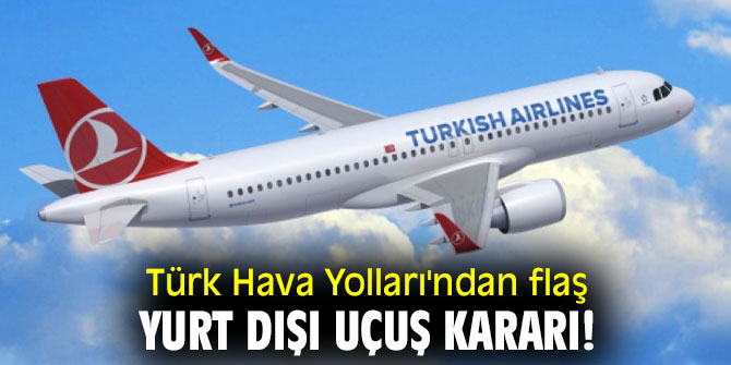 Türk Hava Yolları'ndan flaş yurt dışı uçuş kararı!