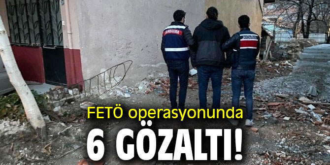 FETÖ operasyonunda 6 gözaltı!
