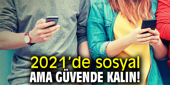 Dikkat! 2021’de sosyal ama güvende kalın!