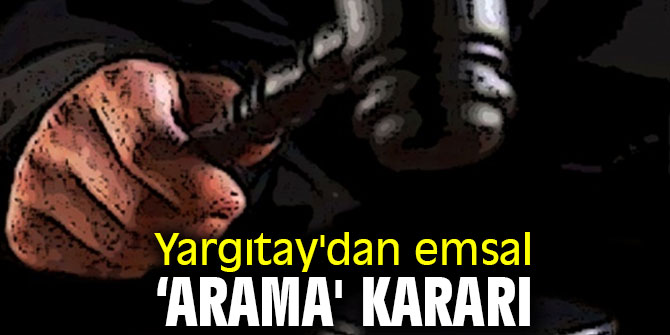 Yargıtay'dan emsal ‘usulsüz arama' kararı