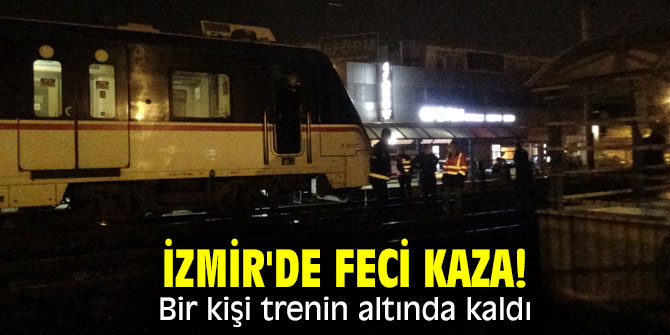 İzmir'de feci kaza! Bir kişi trenin altında kaldı