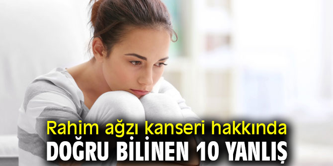 Rahim ağzı kanseri hakkında doğru bilinen 10 yanlış