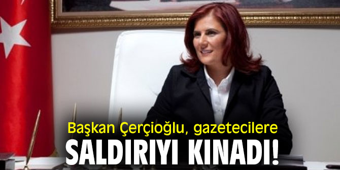 Başkan Çerçioğlu, gazetecilere saldırıyı kınadı!
