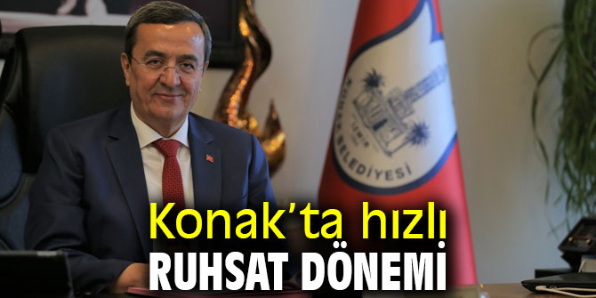Konak’ta hızlı ruhsat dönemi başladı! 