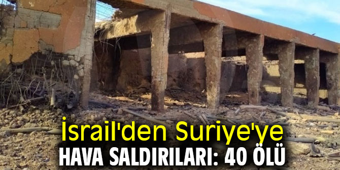 İsrail'den Suriye'ye hava saldırılarında 40 ölü