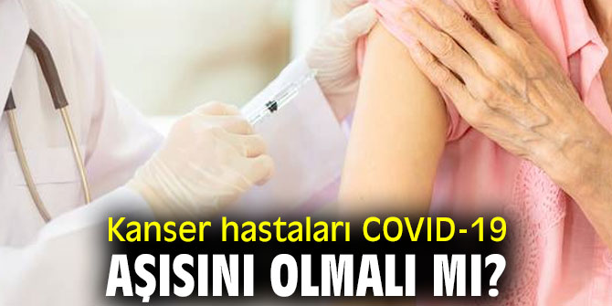 Uzmanı açıkladı! Kanser hastaları COVID-19 aşısını olmalı mı?