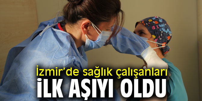 İzmir’de sağlık çalışanlarına ilk aşı yapıldı