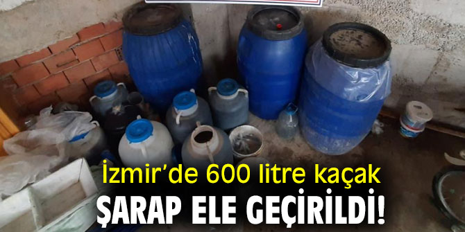 İzmir’de 600 litre kaçak şarap ele geçirildi!