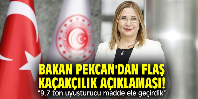 Bakan Pekcan'dan flaş kaçakçılık açıklaması! "9,7 ton uyuşturucu madde ele geçirdik”