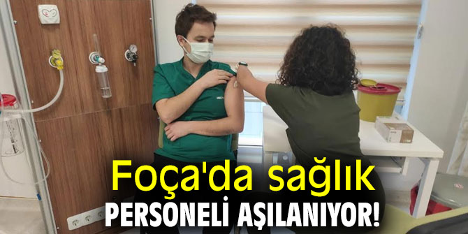 Foça'da sağlık personeli aşılanıyor!
