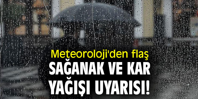 Meteoroloji'den flaş sağanak ve kar yağışı uyarısı! 