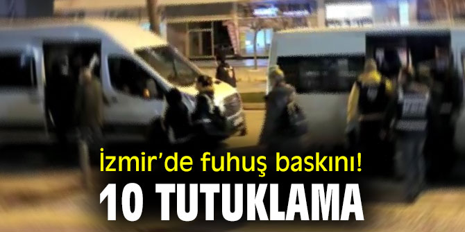 İzmir’de fuhuş baskını! 10 tutuklama