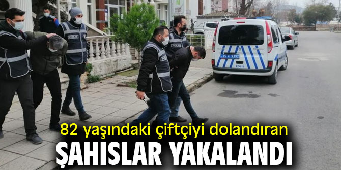 82 yaşındaki çiftçiyi dolandıran şahıslar yakalandı