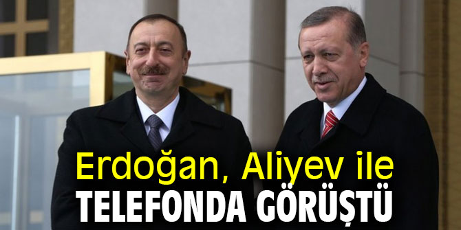 Cumhurbaşkanı Erdoğan, Aliyev ile telefonda görüştü